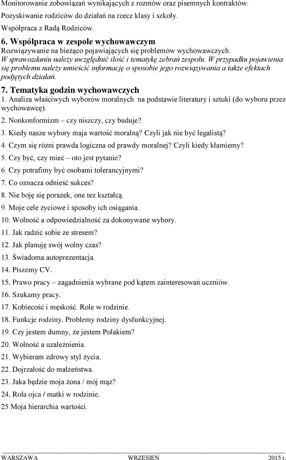 W przypadku pojawienia się problemu należy umieścić informację o sposobie jego rozwiązywania a także efektach podjętych działań. 7. Tematyka godzin wychowawczych 1.