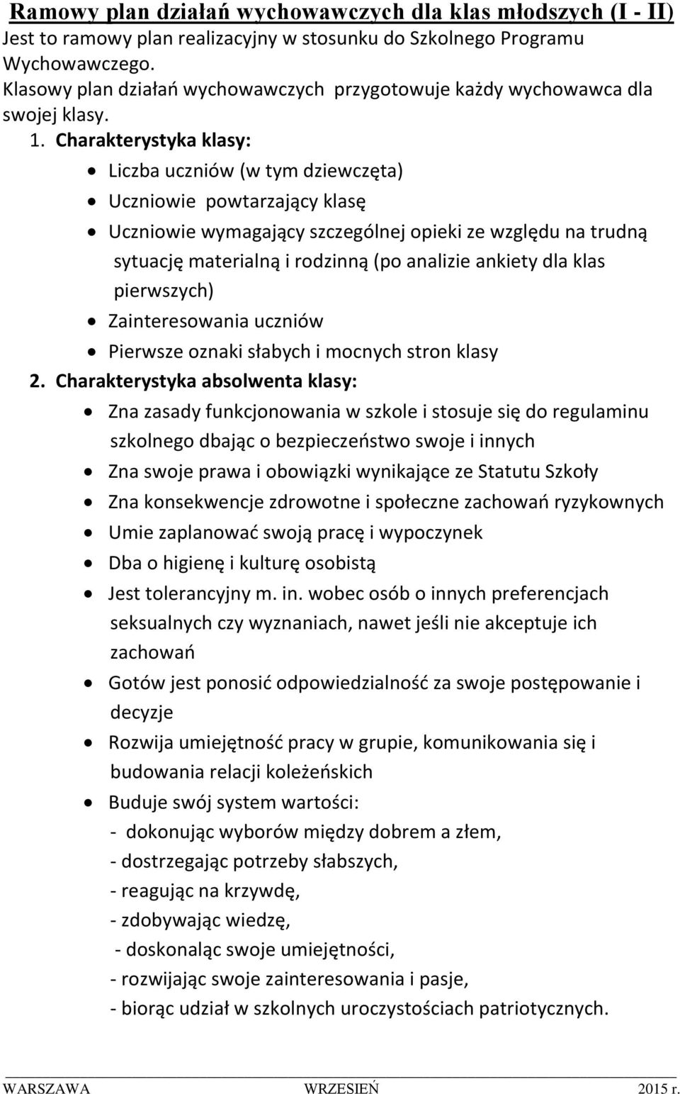 Charakterystyka klasy: Liczba uczniów (w tym dziewczęta) Uczniowie powtarzający klasę Uczniowie wymagający szczególnej opieki ze względu na trudną sytuację materialną i rodzinną (po analizie ankiety