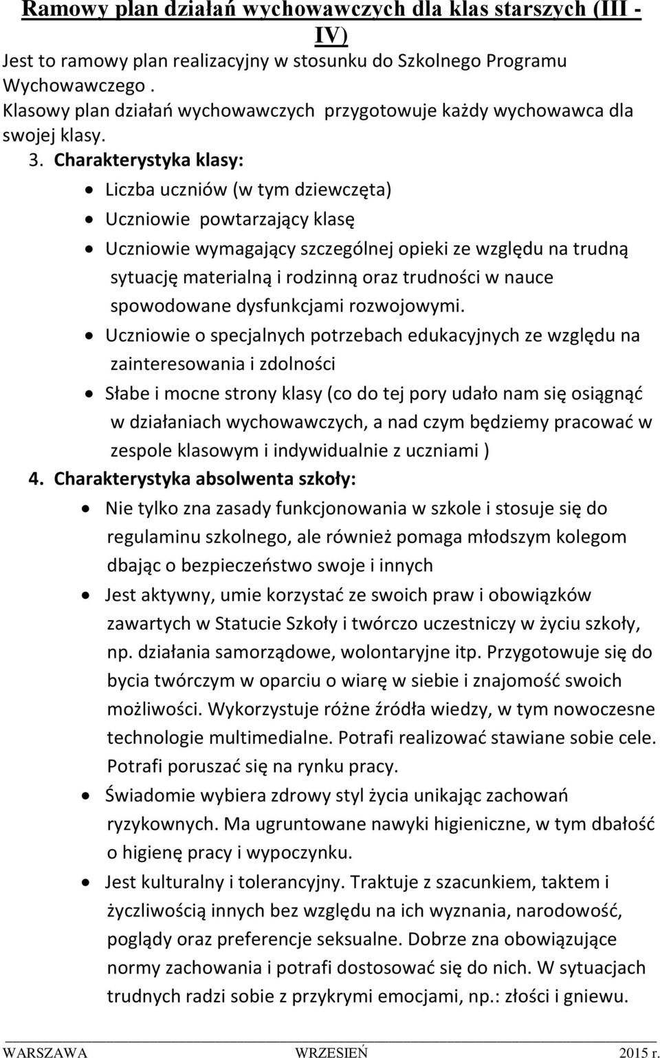 Charakterystyka klasy: Liczba uczniów (w tym dziewczęta) Uczniowie powtarzający klasę Uczniowie wymagający szczególnej opieki ze względu na trudną sytuację materialną i rodzinną oraz trudności w