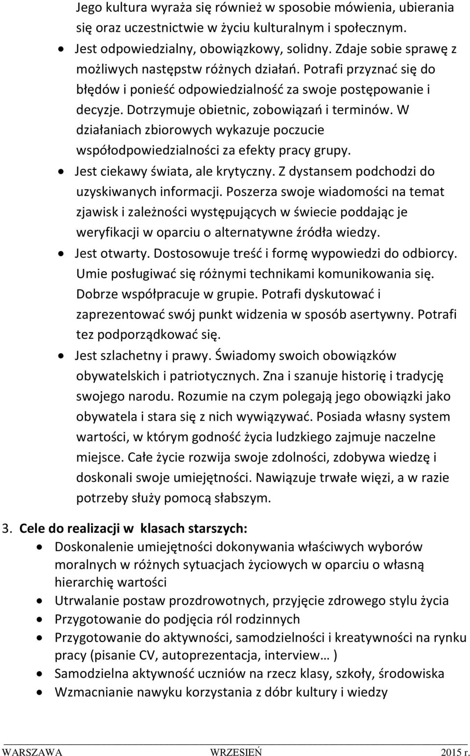 W działaniach zbiorowych wykazuje poczucie współodpowiedzialności za efekty pracy grupy. Jest ciekawy świata, ale krytyczny. Z dystansem podchodzi do uzyskiwanych informacji.