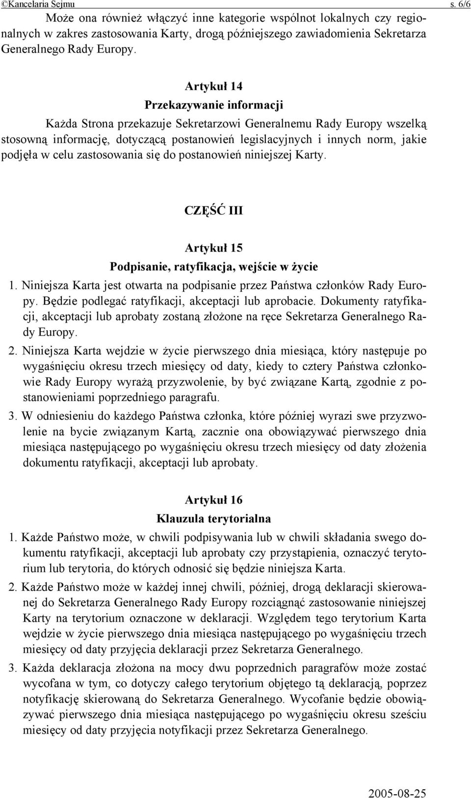 zastosowania się do postanowień niniejszej Karty. CZĘŚĆ III Artykuł 15 Podpisanie, ratyfikacja, wejście w życie 1. Niniejsza Karta jest otwarta na podpisanie przez Państwa członków Rady Europy.