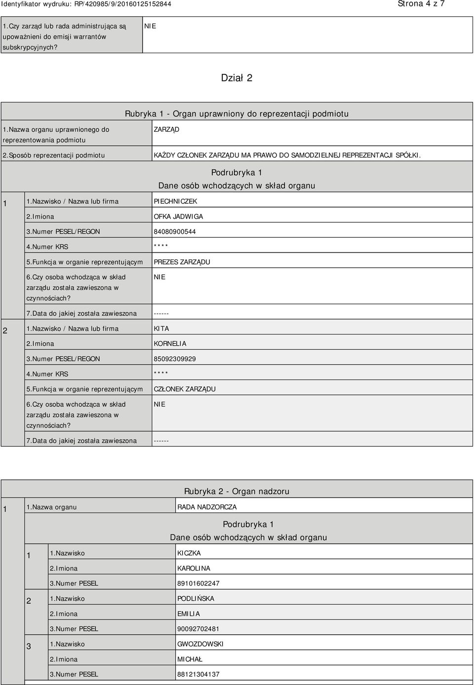 Nazwisko / Nazwa lub firma PIECHNICZEK Podrubryka 1 Dane osób wchodzących w skład organu OFKA JADWIGA 3.Numer PESEL/REGON 84080900544 4.Numer KRS **** 5.Funkcja w organie reprezentującym 6.