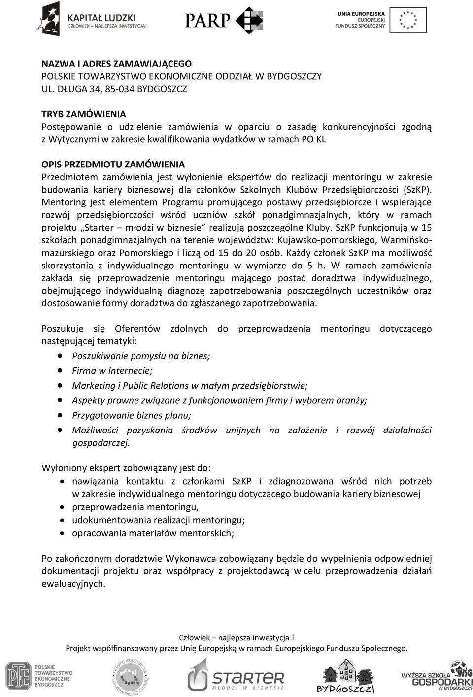 PRZEDMIOTU ZAMÓWIENIA Przedmiotem zamówienia jest wyłonienie ekspertów do realizacji mentoringu w zakresie budowania kariery biznesowej dla członków Szkolnych Klubów Przedsiębiorczości (SzKP).