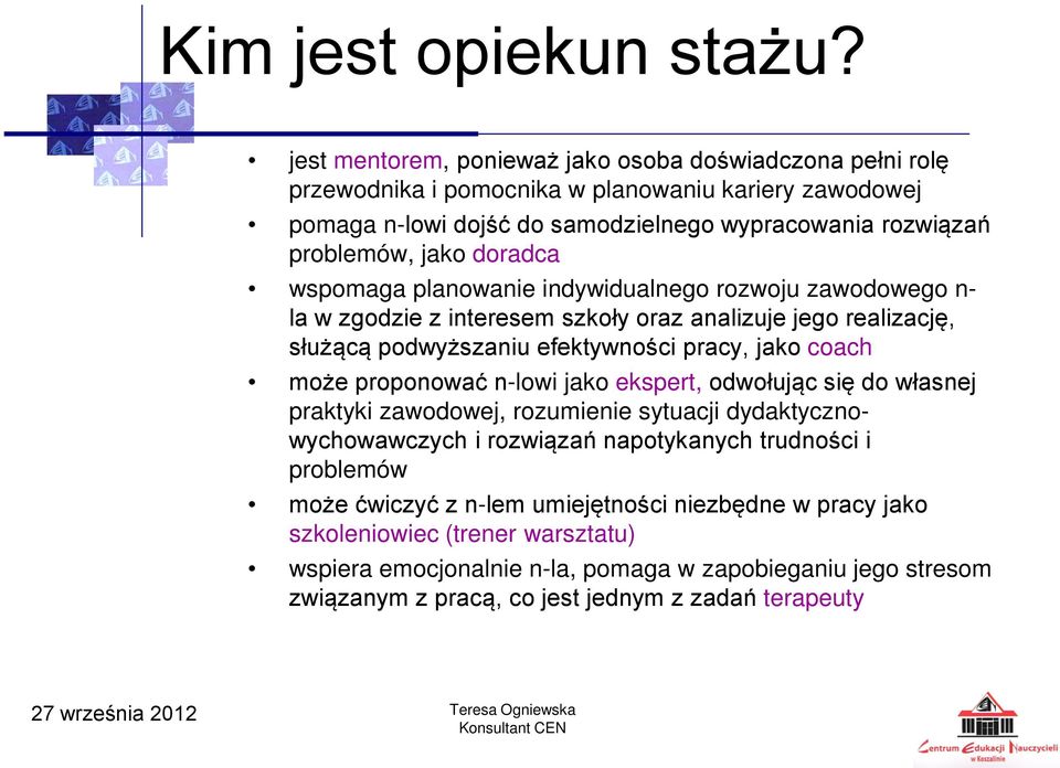 doradca wspomaga planowanie indywidualnego rozwoju zawodowego n- la w zgodzie z interesem szkoły oraz analizuje jego realizację, służącą podwyższaniu efektywności pracy, jako coach może