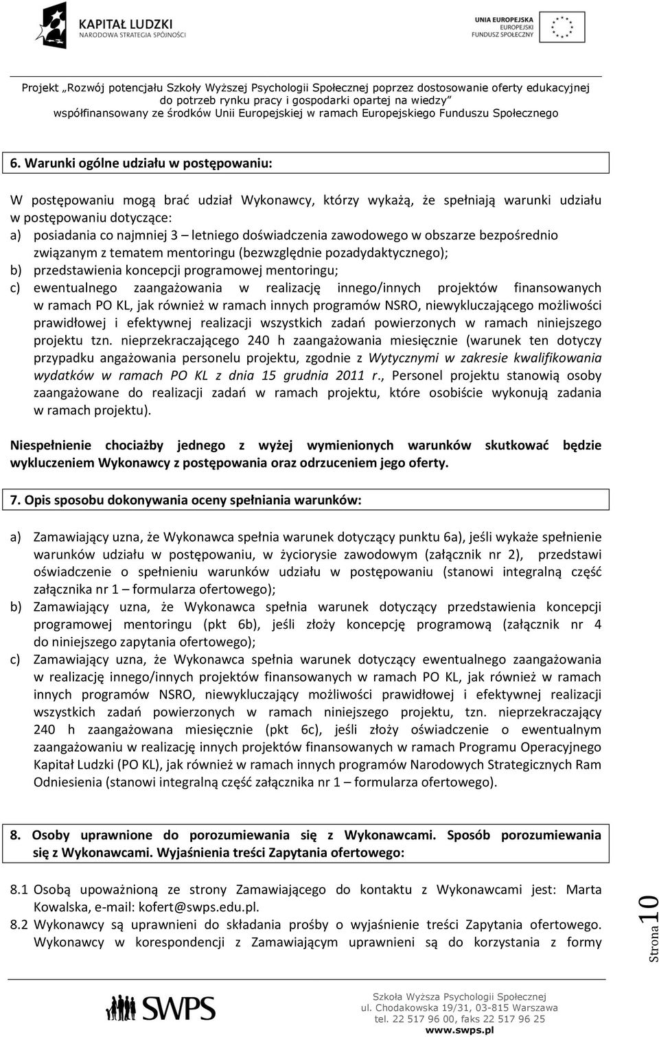 realizację innego/innych projektów finansowanych w ramach PO KL, jak również w ramach innych programów NSRO, niewykluczającego możliwości prawidłowej i efektywnej realizacji wszystkich zadań