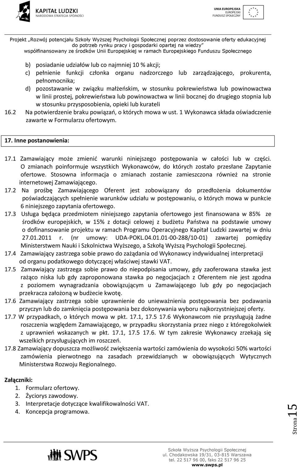 2 Na potwierdzenie braku powiązań, o których mowa w ust. 1 Wykonawca składa oświadczenie zawarte w Formularzu ofertowym. 17. Inne postanowienia: 17.