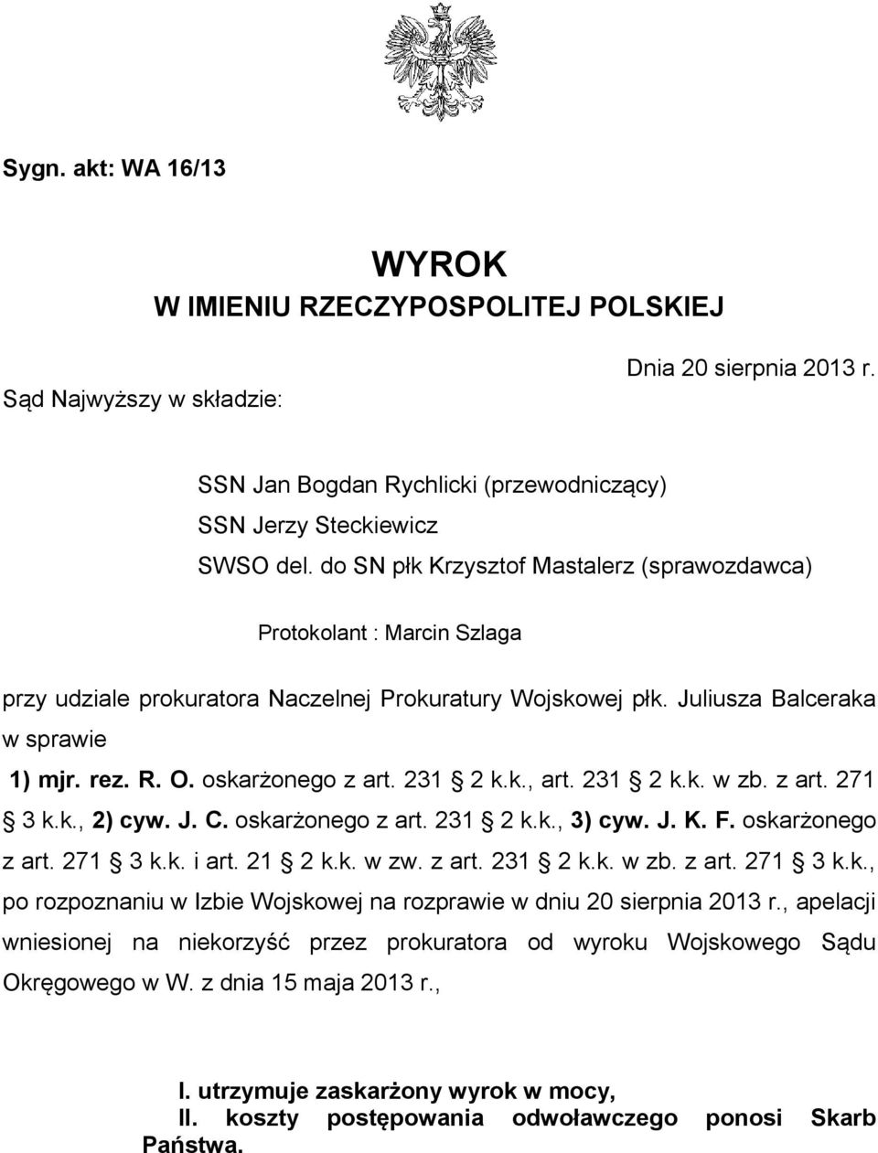 oskarżonego z art. 231 2 k.k., art. 231 2 k.k. w zb. z art. 271 3 k.k., 2) cyw. J. C. oskarżonego z art. 231 2 k.k., 3) cyw. J. K. F. oskarżonego z art. 271 3 k.k. i art. 21 2 k.k. w zw. z art. 231 2 k.k. w zb. z art. 271 3 k.k., po rozpoznaniu w Izbie Wojskowej na rozprawie w dniu 20 sierpnia 2013 r.