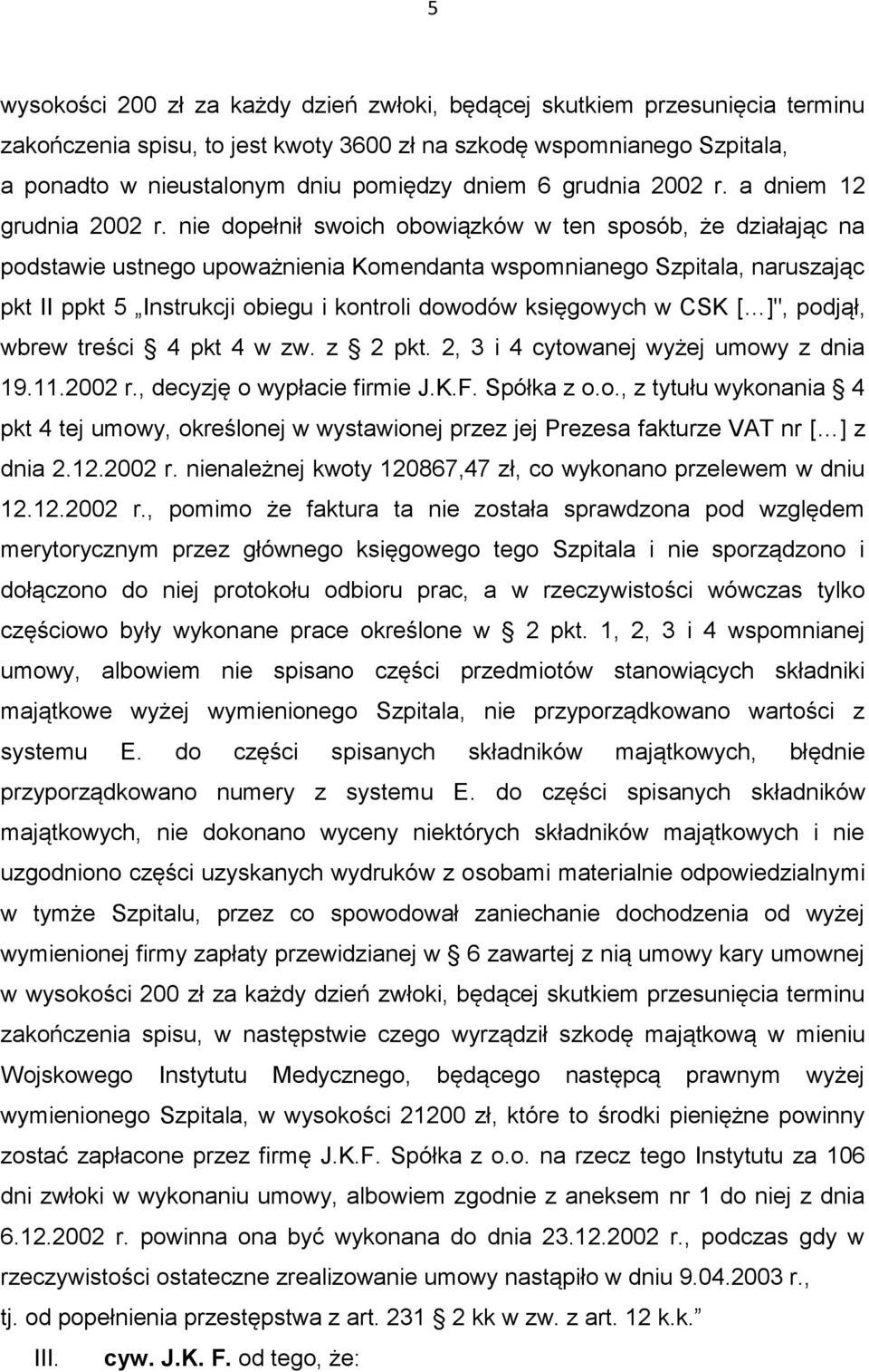 nie dopełnił swoich obowiązków w ten sposób, że działając na podstawie ustnego upoważnienia Komendanta wspomnianego Szpitala, naruszając pkt II ppkt 5 Instrukcji obiegu i kontroli dowodów księgowych