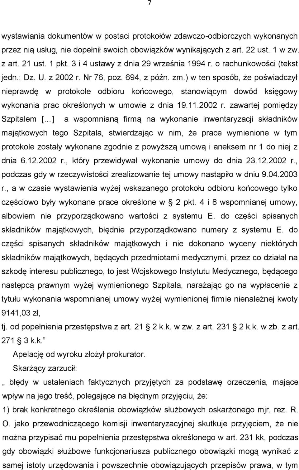 ) w ten sposób, że poświadczył nieprawdę w protokole odbioru końcowego, stanowiącym dowód księgowy wykonania prac określonych w umowie z dnia 19.11.2002 r.