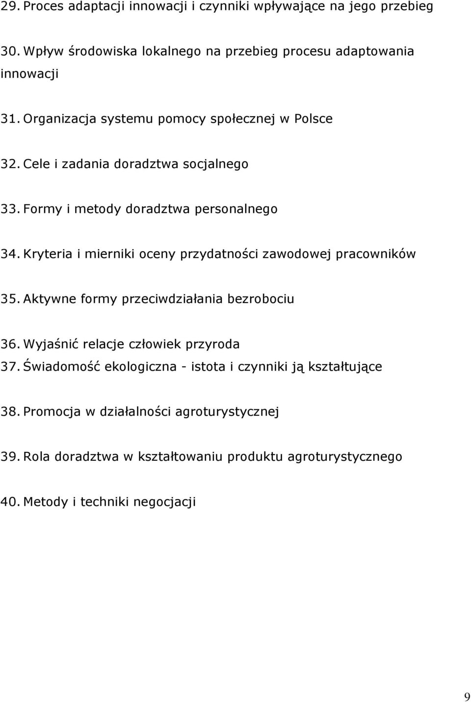 Kryteria i mierniki oceny przydatności zawodowej pracowników 35. Aktywne formy przeciwdziałania bezrobociu 36. Wyjaśnić relacje człowiek przyroda 37.