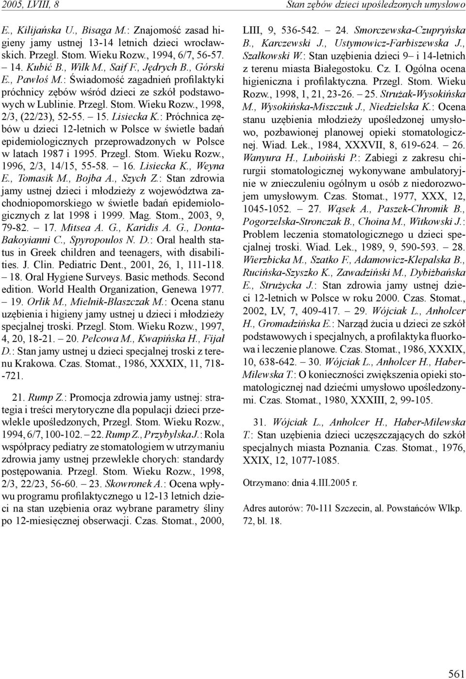 Wieku Rozw., 1998, 2/3, (22/23), 52-55. 15. Lisiecka K.: Próchnica zębów u dzieci 12-letnich w Polsce w świetle badań epidemiologicznych przeprowadzonych w Polsce w latach 1987 i 1995. Przegl. Stom.