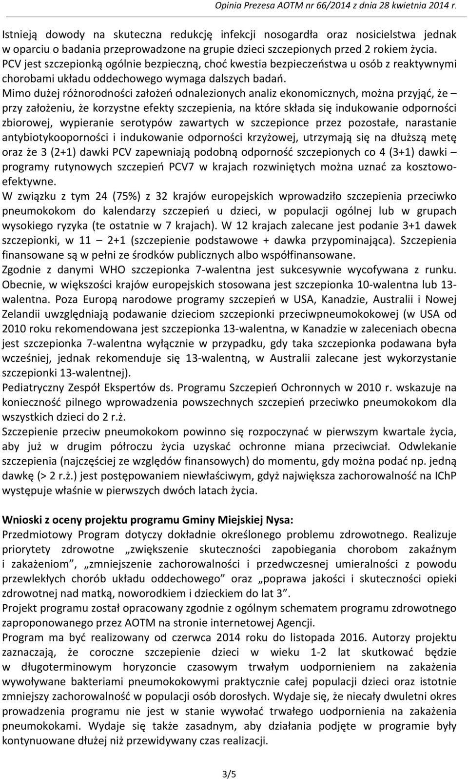 Mimo dużej różnorodności założeń odnalezionych analiz ekonomicznych, można przyjąć, że przy założeniu, że korzystne efekty szczepienia, na które składa się indukowanie odporności zbiorowej,