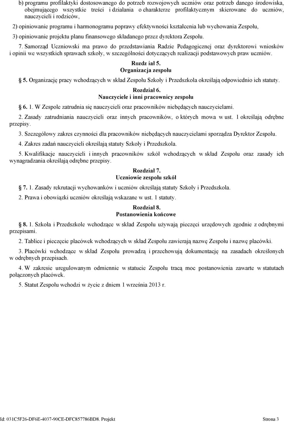Samorząd Uczniowski ma prawo do przedstawiania Radzie Pedagogicznej oraz dyrektorowi wniosków i opinii we wszystkich sprawach szkoły, w szczególności dotyczących realizacji podstawowych praw uczniów.
