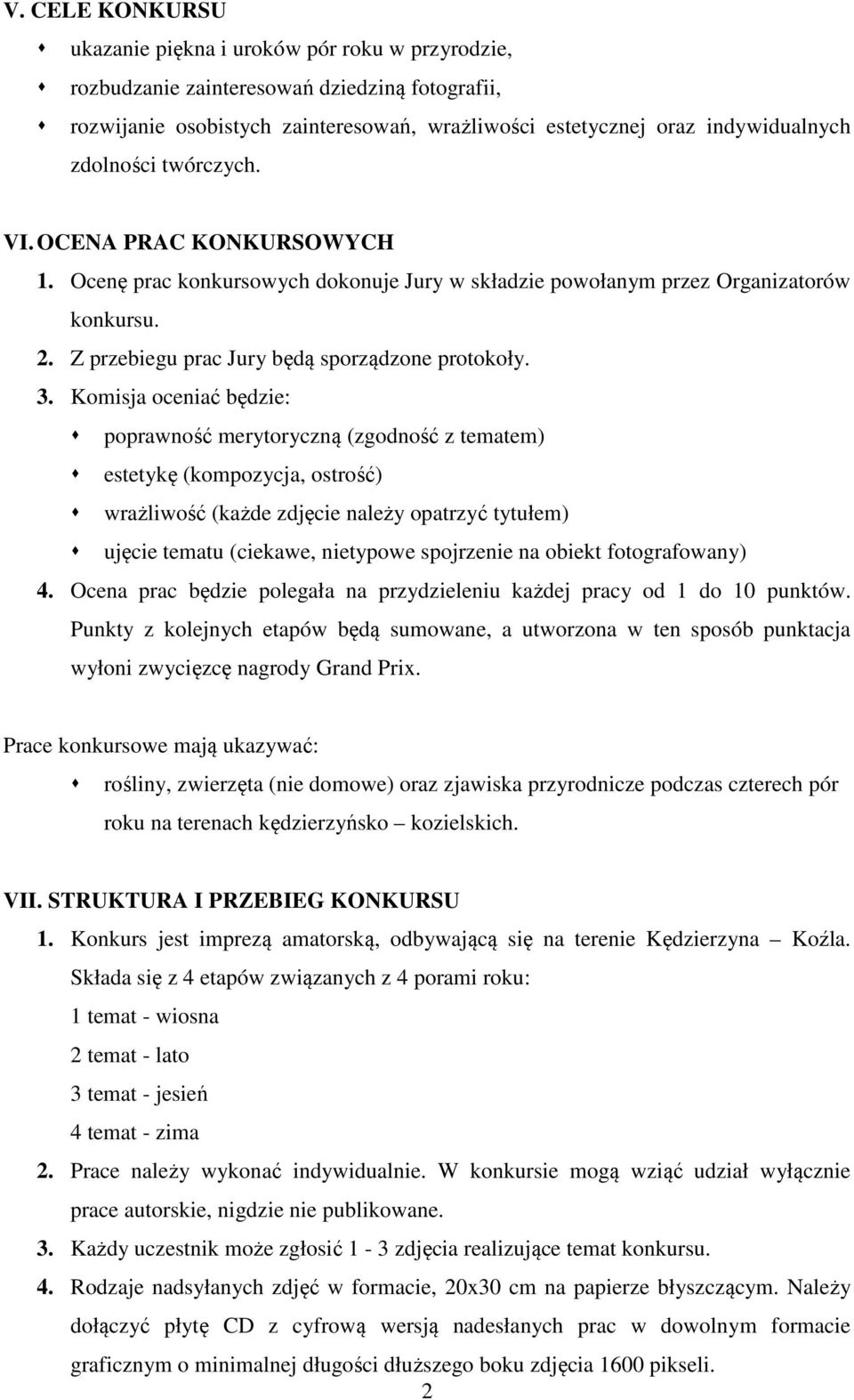 Komisja oceniać będzie: poprawność merytoryczną (zgodność z tematem) estetykę (kompozycja, ostrość) wrażliwość (każde zdjęcie należy opatrzyć tytułem) ujęcie tematu (ciekawe, nietypowe spojrzenie na