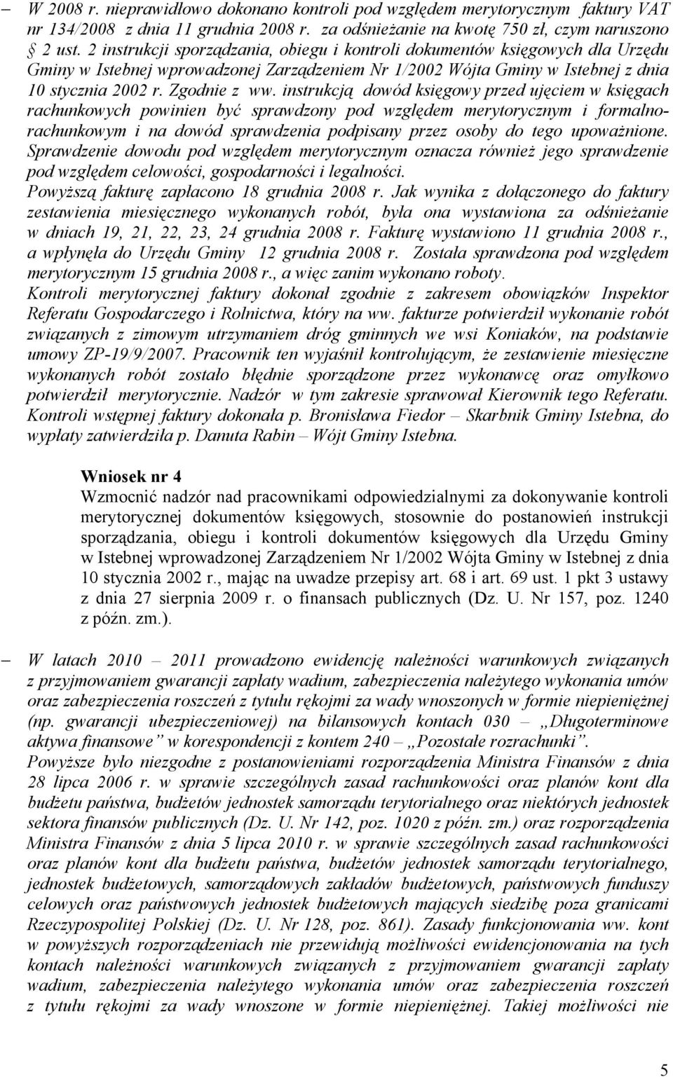 instrukcją dowód księgowy przed ujęciem w księgach rachunkowych powinien być sprawdzony pod względem merytorycznym i formalnorachunkowym i na dowód sprawdzenia podpisany przez osoby do tego