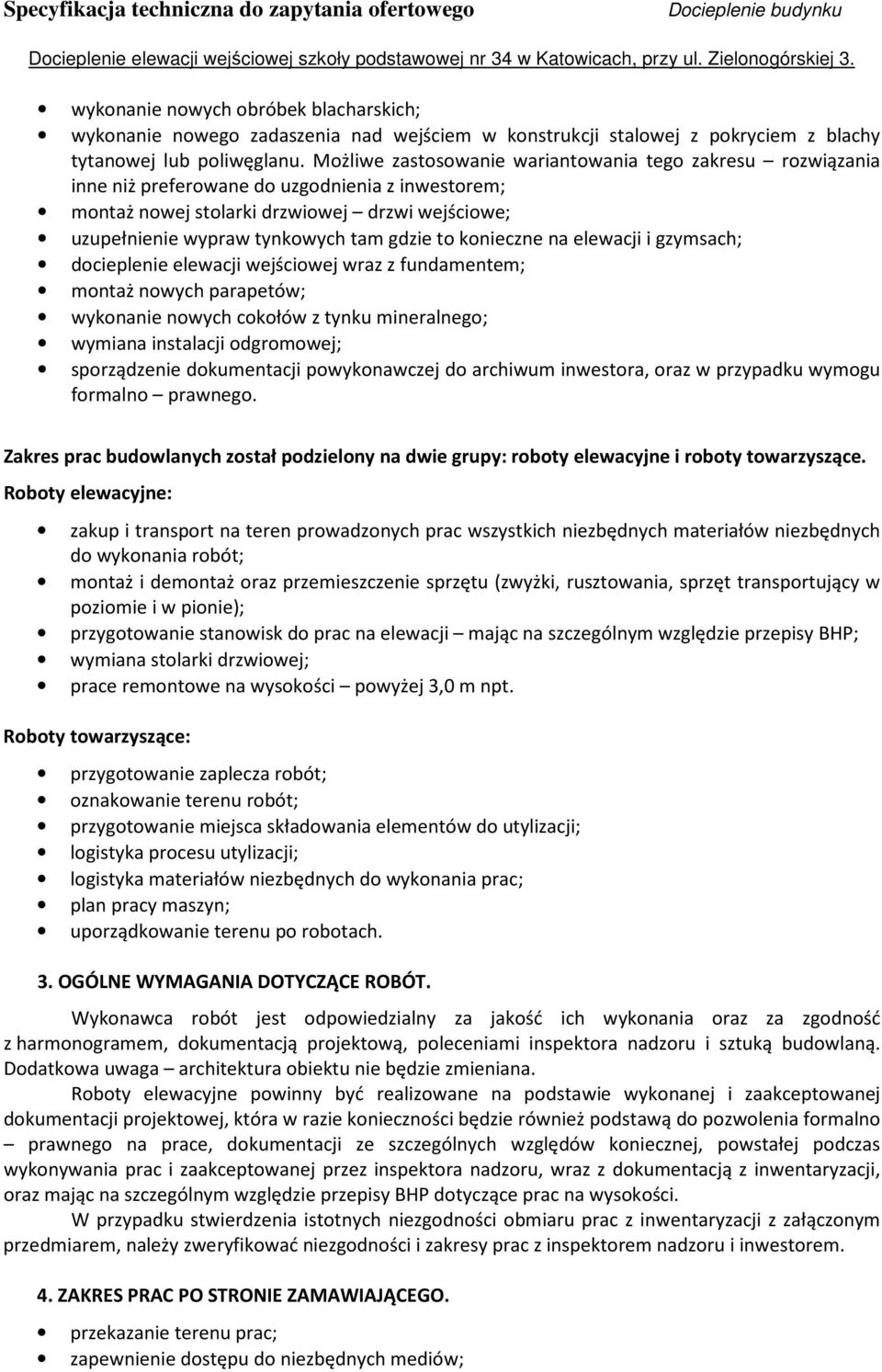 to konieczne na elewacji i gzymsach; docieplenie elewacji wejściowej wraz z fundamentem; montaż nowych parapetów; wykonanie nowych cokołów z tynku mineralnego; sporządzenie dokumentacji powykonawczej