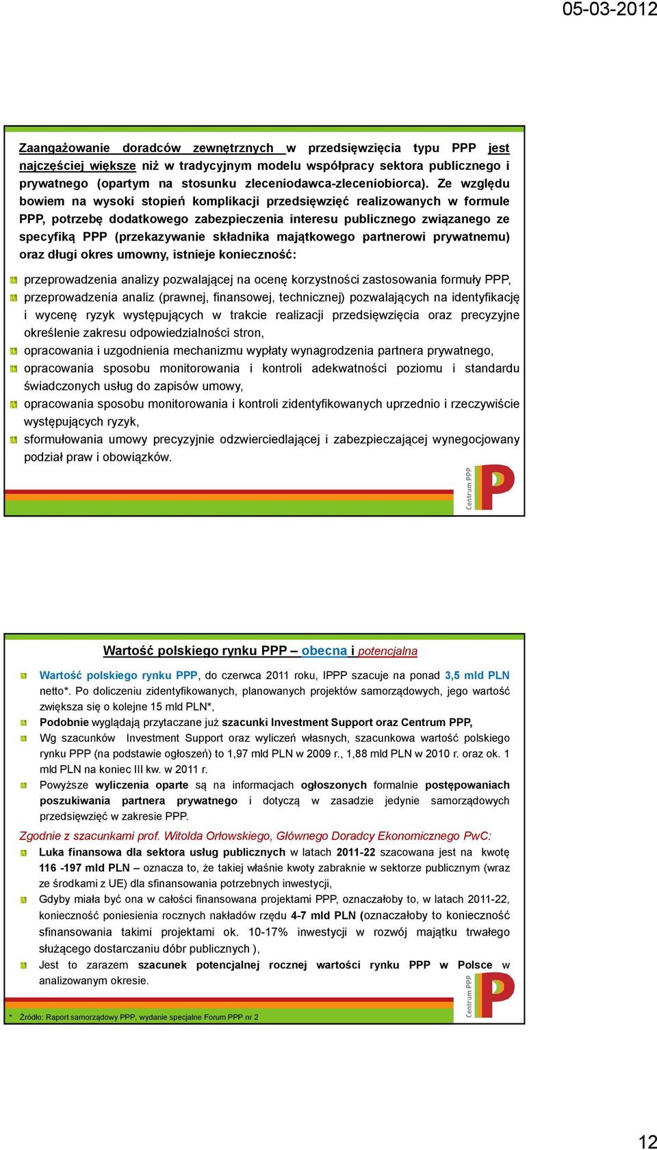 Ze względu bowiem na wysoki stopień komplikacji przedsięwzięć realizowanych w formule PPP, potrzebę dodatkowego zabezpieczenia interesu publicznego związanego ze specyfiką PPP (przekazywanie