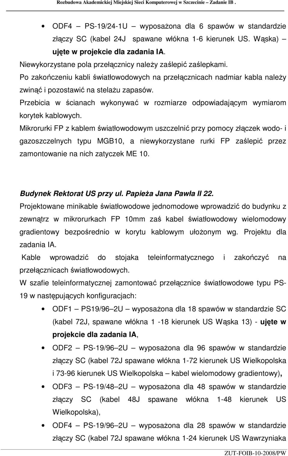 Po zakończeniu kabli światłowodowych na przełącznicach nadmiar kabla naleŝy zwinąć i pozostawić na stelaŝu zapasów.