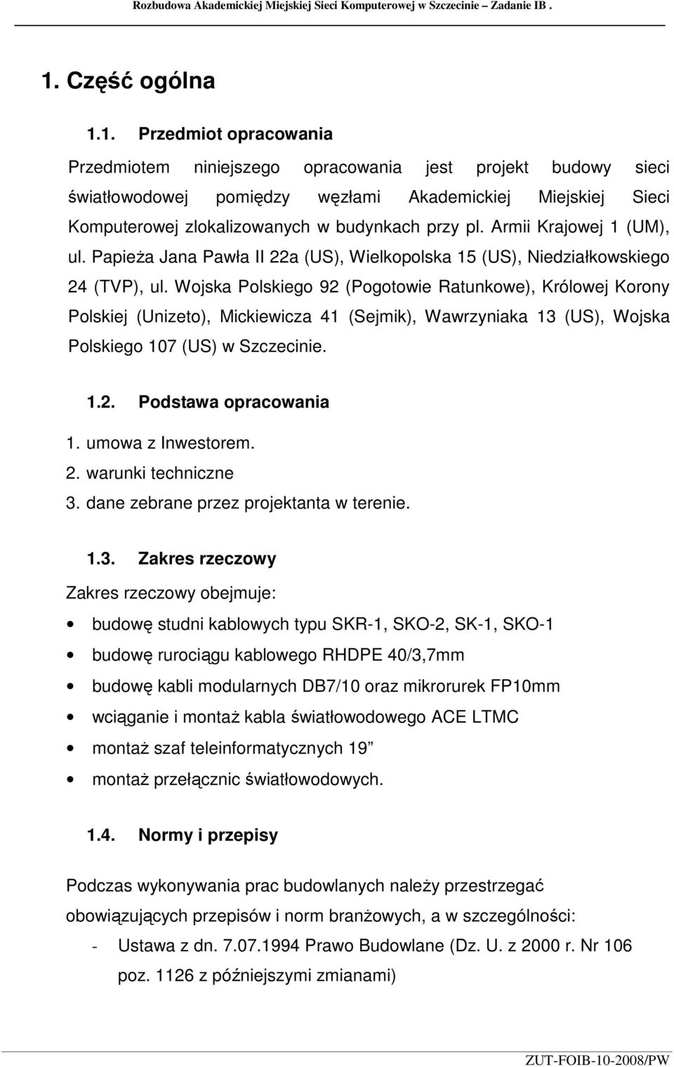 1. Przedmiot opracowania Przedmiotem niniejszego opracowania jest projekt budowy sieci światłowodowej pomiędzy węzłami Akademickiej Miejskiej Sieci Komputerowej zlokalizowanych w budynkach przy pl.
