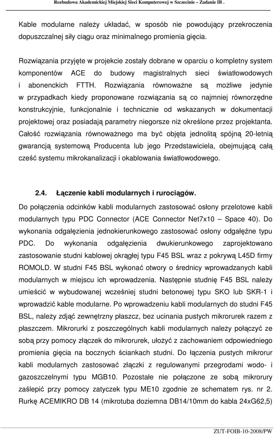 Rozwiązania przyjęte w projekcie zostały dobrane w oparciu o kompletny system komponentów ACE do budowy magistralnych sieci światłowodowych i abonenckich FTTH.