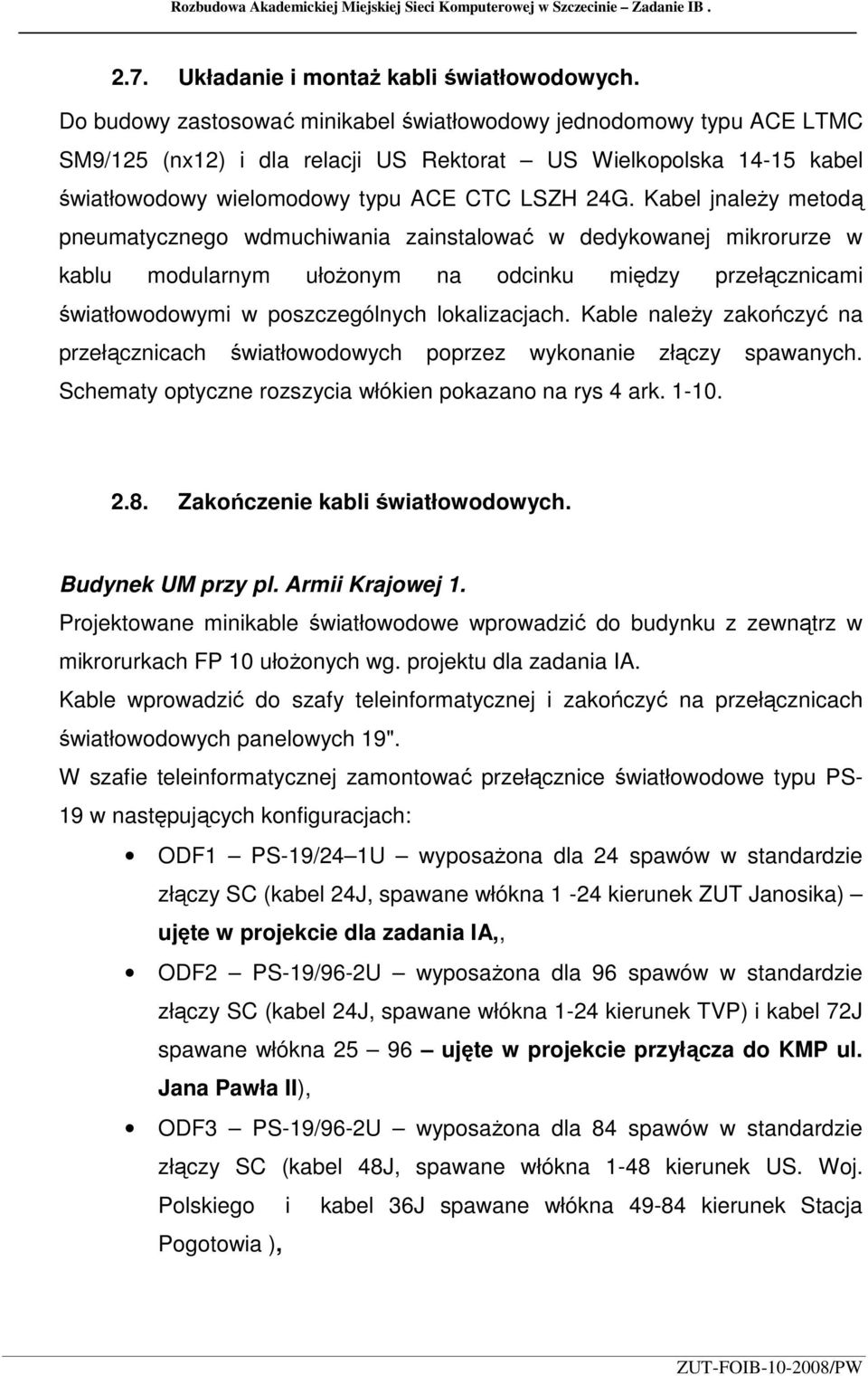 Kabel jnaleŝy metodą pneumatycznego wdmuchiwania zainstalować w dedykowanej mikrorurze w kablu modularnym ułoŝonym na odcinku między przełącznicami światłowodowymi w poszczególnych lokalizacjach.