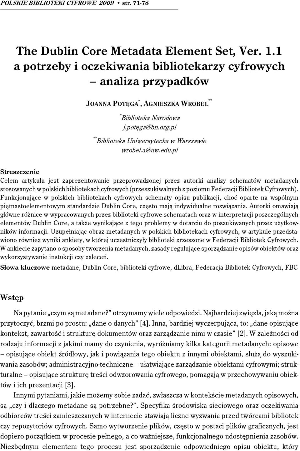 edu.pl Streszczenie Celem artykułu jest zaprezentowanie przeprowadzonej przez autorki analizy schematów metadanych stosowanych w polskich bibliotekach cyfrowych (przeszukiwalnych z poziomu Federacji