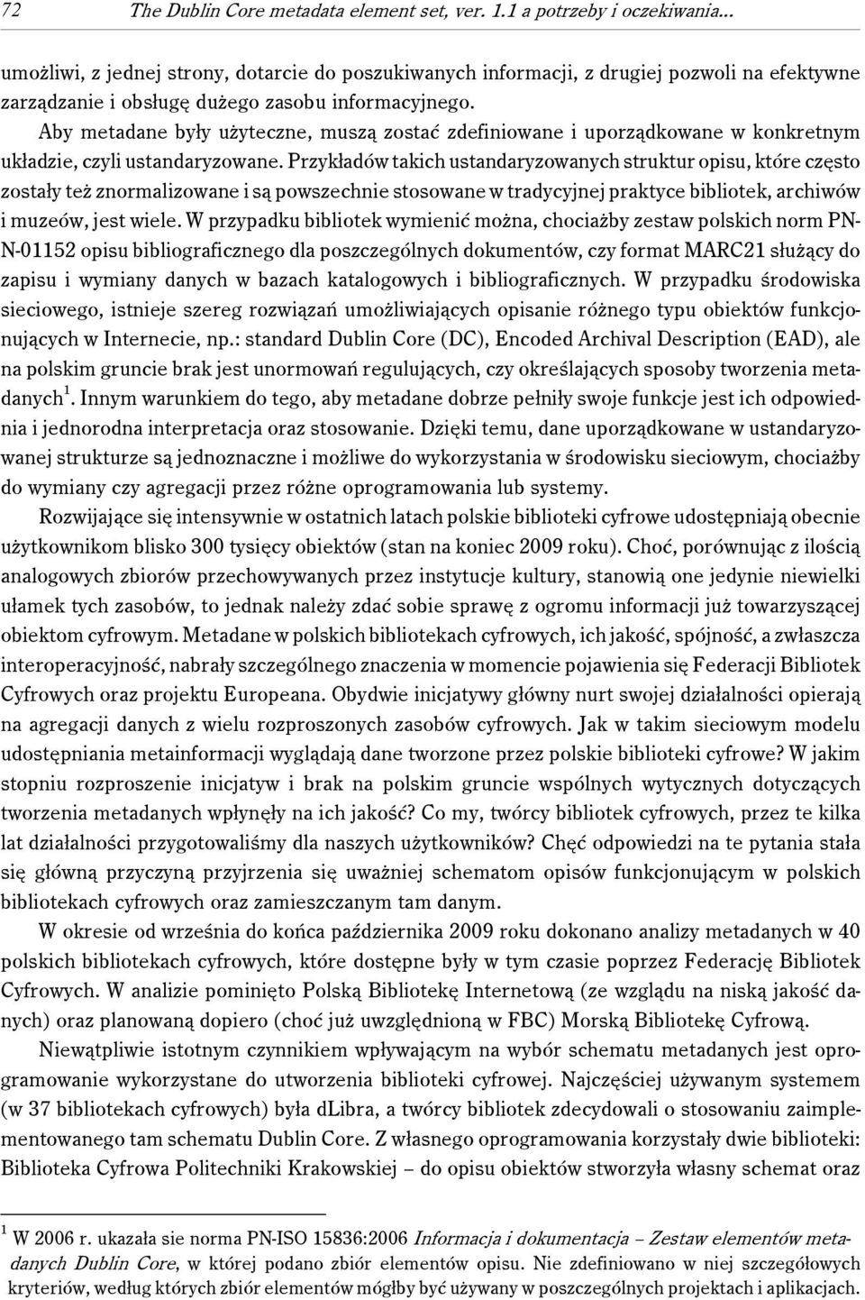 Aby metadane były użyteczne, muszą zostać zdefiniowane i uporządkowane w konkretnym układzie, czyli ustandaryzowane.