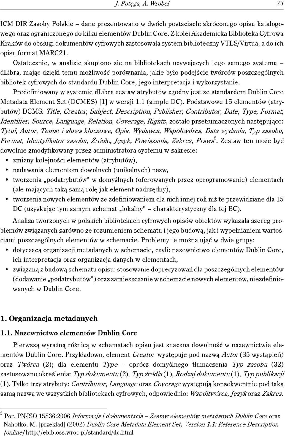 Ostatecznie, w analizie skupiono się na bibliotekach używających tego samego systemu dlibra, mając dzięki temu możliwość porównania, jakie było podejście twórców poszczególnych bibliotek cyfrowych do