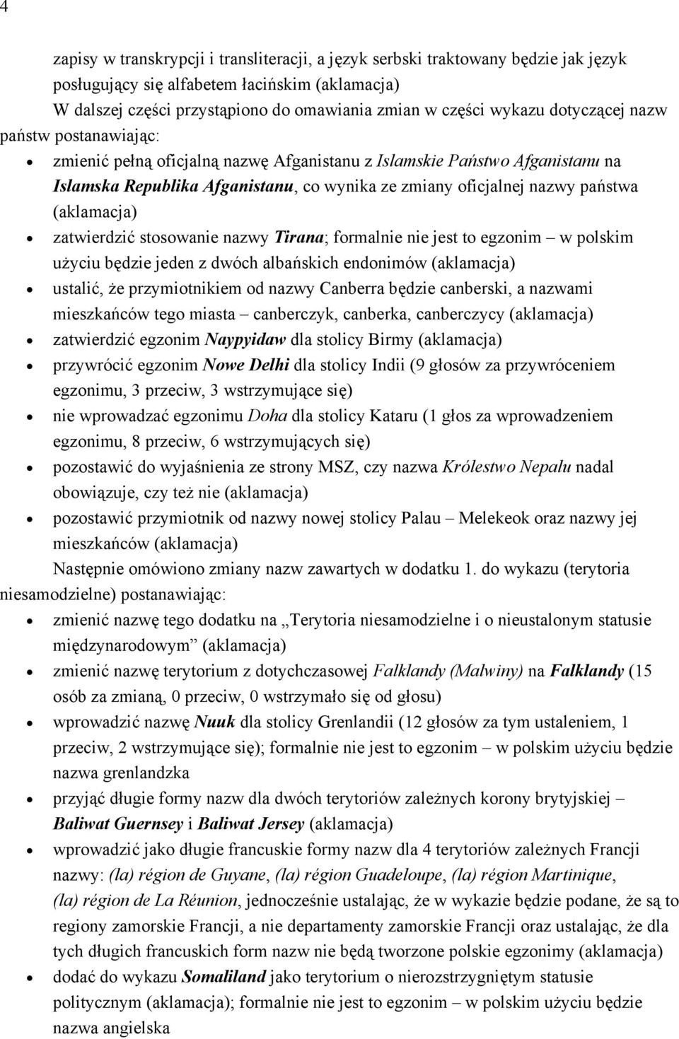 zatwierdzić stosowanie nazwy Tirana; formalnie nie jest to egzonim w polskim użyciu będzie jeden z dwóch albańskich endonimów (aklamacja) ustalić, że przymiotnikiem od nazwy Canberra będzie