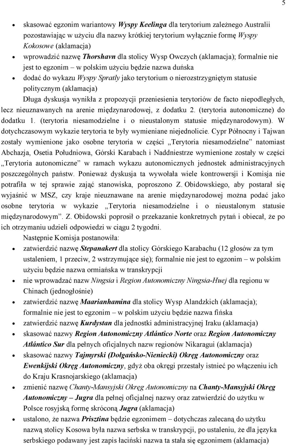 politycznym (aklamacja) Długa dyskusja wynikła z propozycji przeniesienia terytoriów de facto niepodległych, lecz nieuznawanych na arenie międzynarodowej, z dodatku 2.
