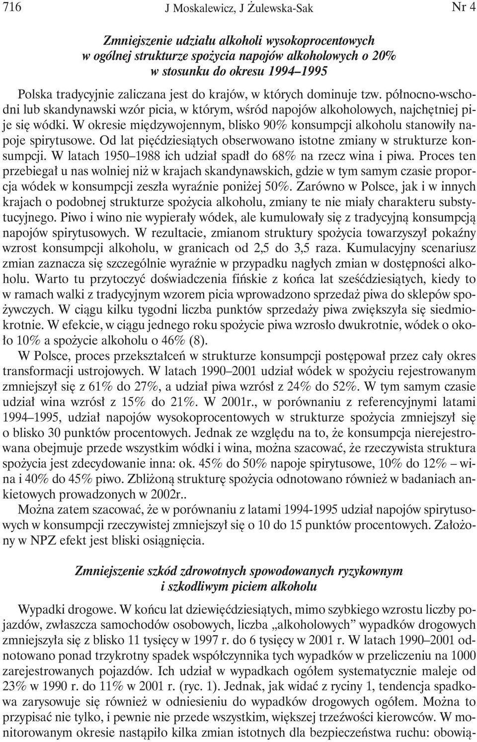W okresie międzywojennym, blisko 90% konsumpcji alkoholu stanowiły napoje spirytusowe. Od lat pięćdziesiątych obserwowano istotne zmiany w strukturze konsumpcji.