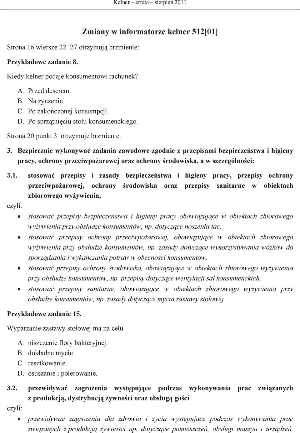 Bezpiecznie wykonywa zadania zawodowe zgodnie z przepisami bezpieczestwa i higieny pracy, ochrony przeciwpoarowej oraz ochrony rodowiska, a w szczególnoci: 3.1.