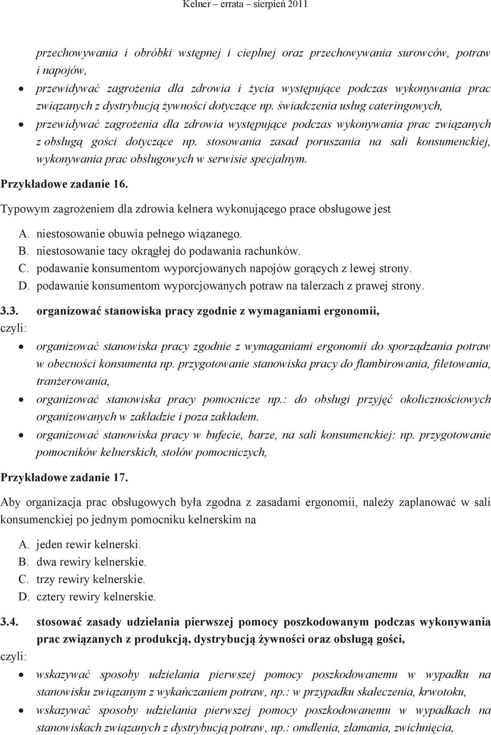 stosowania zasad poruszania na sali konsumenckiej, wykonywania prac obsugowych w serwisie specjalnym. Przykadowe zadanie 16. Typowym zagroeniem dla zdrowia kelnera wykonujcego prace obsugowe jest A.