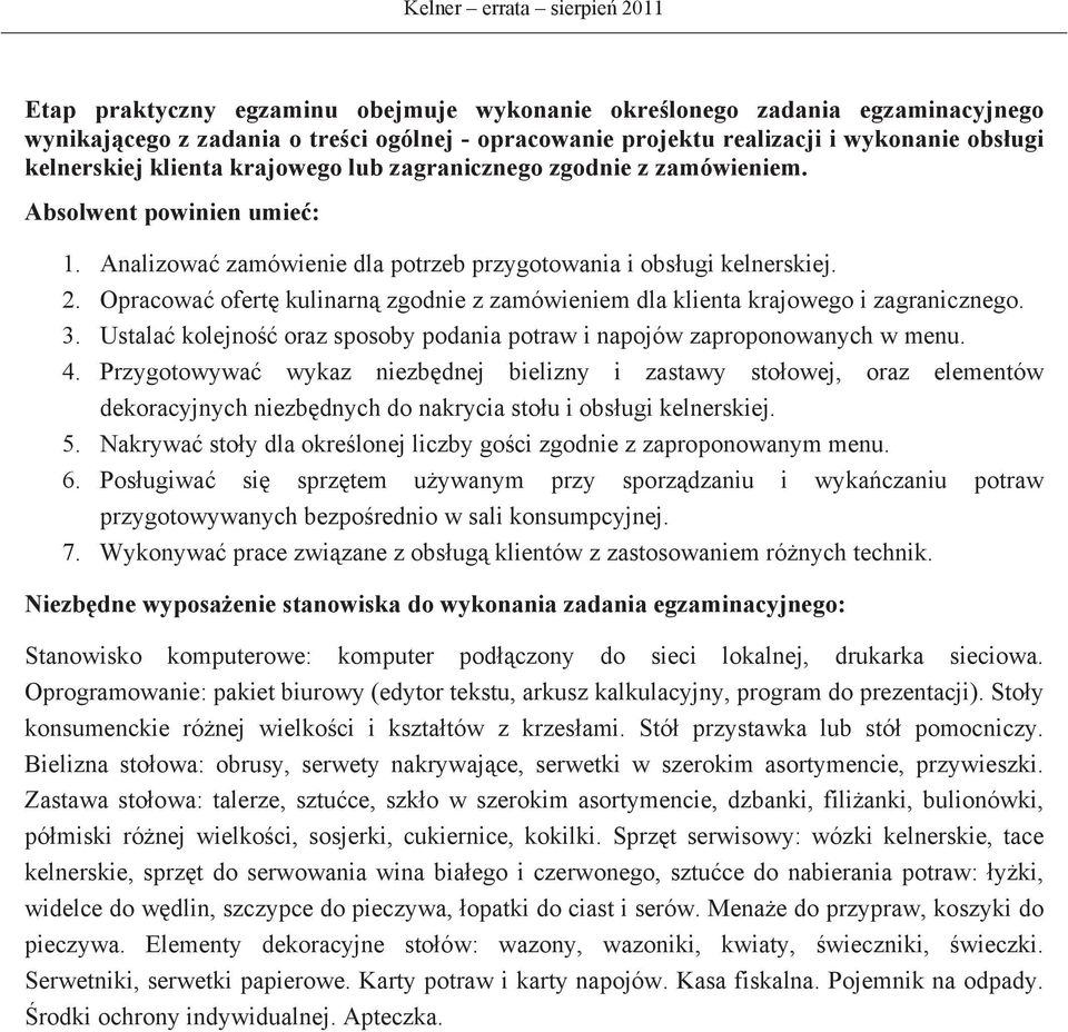 Opracowa ofert kulinarn zgodnie z zamówieniem dla klienta krajowego i zagranicznego. 3. Ustala kolejno oraz sposoby podania potraw i napojów zaproponowanych w menu. 4.