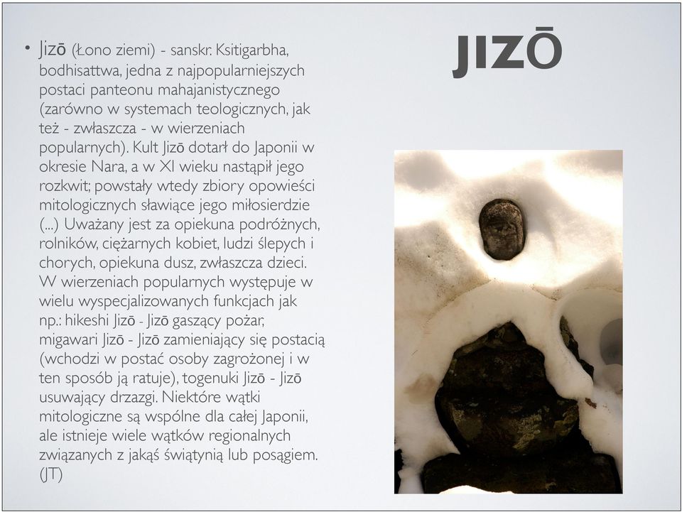 Kult Jizō dotarł do Japonii w okresie Nara, a w XI wieku nastąpił jego rozkwit; powstały wtedy zbiory opowieści mitologicznych sławiące jego miłosierdzie (.