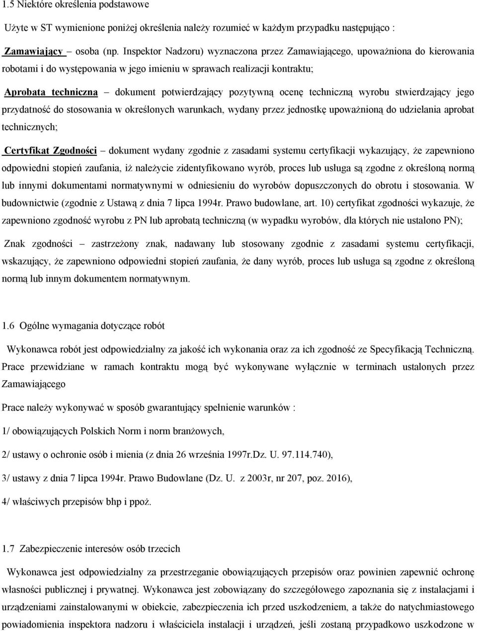 pozytywną ocenę techniczną wyrobu stwierdzający jego przydatność do stosowania w określonych warunkach, wydany przez jednostkę upoważnioną do udzielania aprobat technicznych; Certyfikat Zgodności