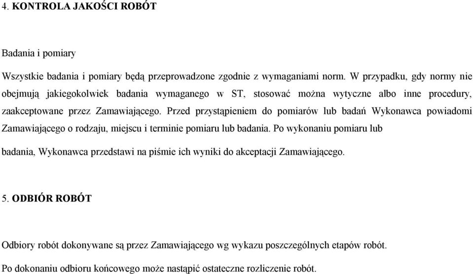 Przed przystąpieniem do pomiarów lub badań Wykonawca powiadomi Zamawiającego o rodzaju, miejscu i terminie pomiaru lub badania.