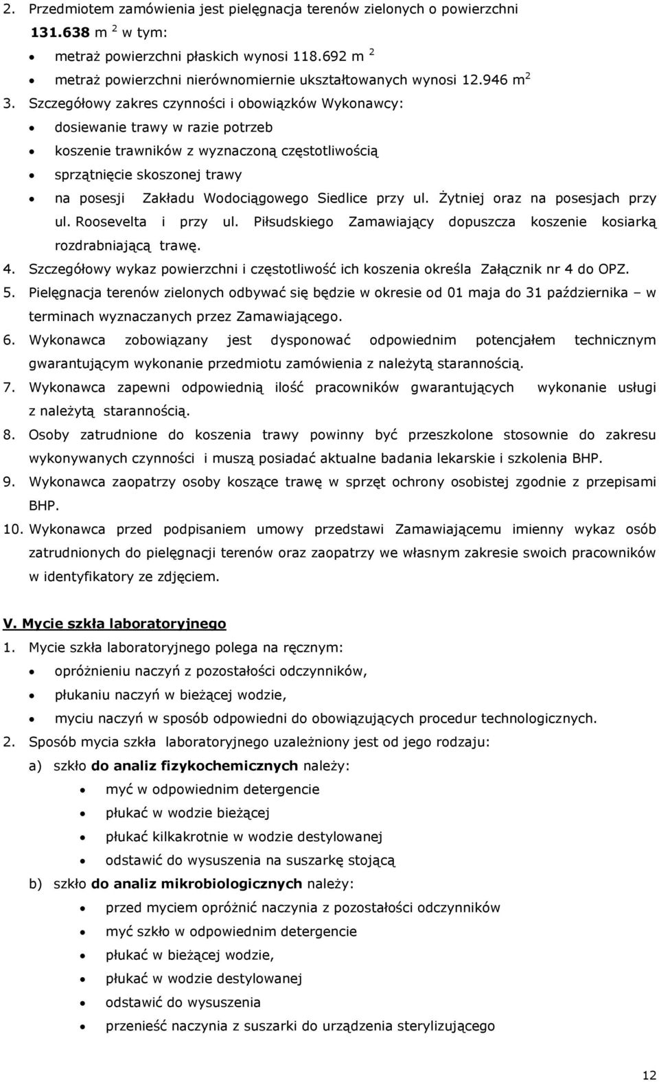 Szczegółowy zakres czynności i obowiązków Wykonawcy: dosiewanie trawy w razie potrzeb koszenie trawników z wyznaczoną częstotliwością sprzątnięcie skoszonej trawy na posesji Zakładu Wodociągowego