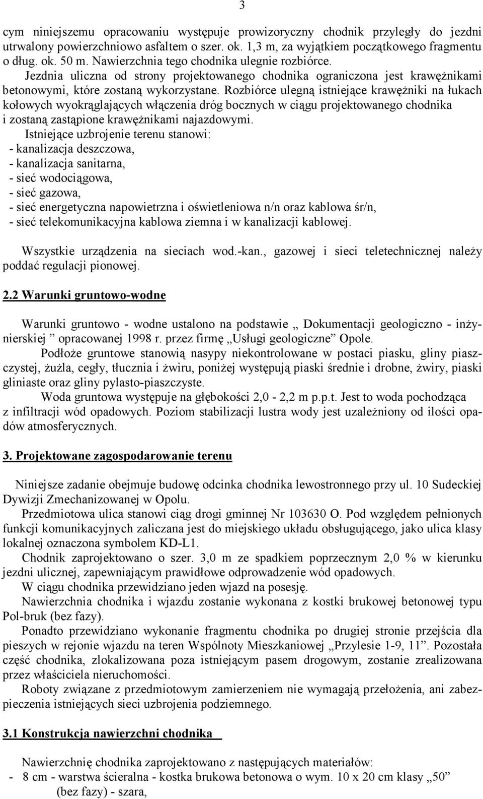 Rozbiórce ulegną istniejące krawężniki na łukach kołowych wyokrąglających włączenia dróg bocznych w ciągu projektowanego chodnika i zostaną zastąpione krawężnikami najazdowymi.