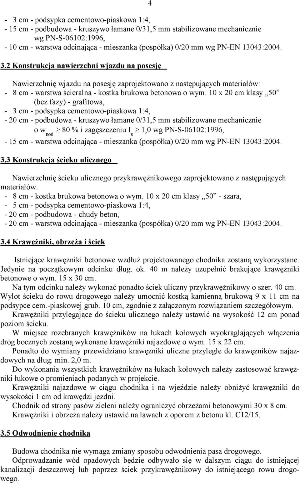 10 x 20 cm klasy 50 (bez fazy) - grafitowa, - 3 cm - podsypka cementowo-piaskowa 1:4, - 20 cm - podbudowa - kruszywo łamane 0/31,5 mm stabilizowane mechanicznie o w noś 80 % i zagęszczeniu I s 1,0 wg