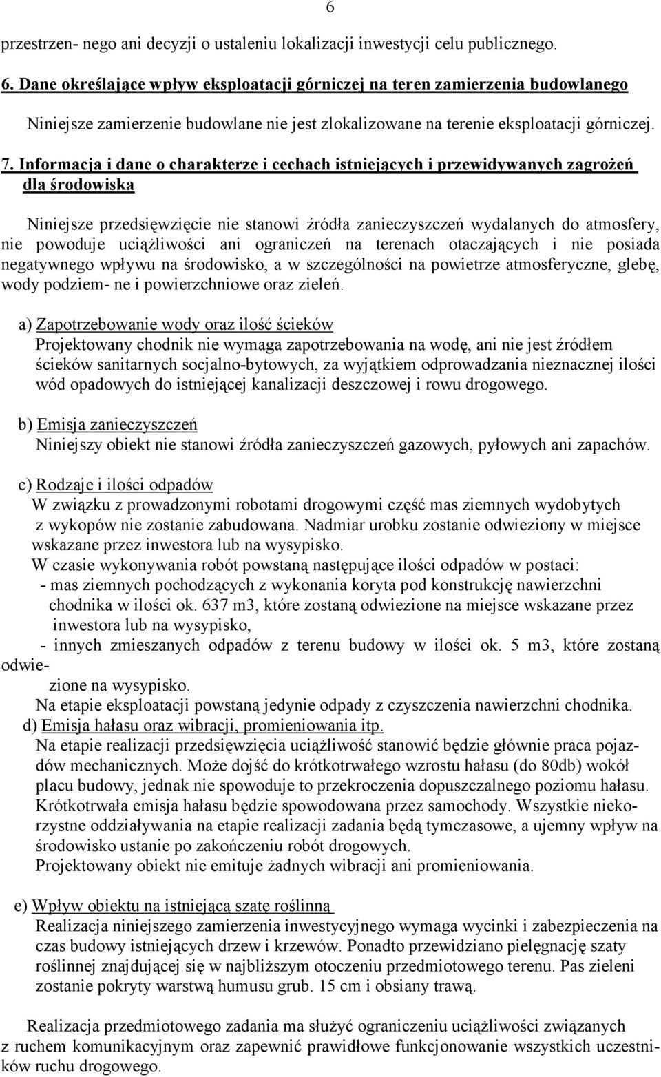 Informacja i dane o charakterze i cechach istniejących i przewidywanych zagrożeń dla środowiska Niniejsze przedsięwzięcie nie stanowi źródła zanieczyszczeń wydalanych do atmosfery, nie powoduje
