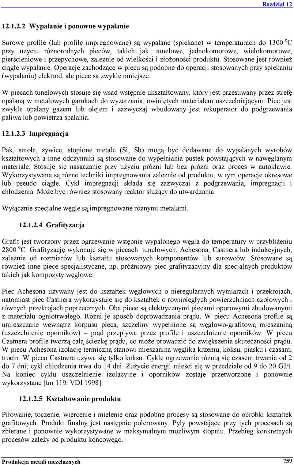 Operacje zachodzące w piecu są podobne do operacji stosowanych przy spiekaniu (wypalaniu) elektrod, ale piece są zwykle mniejsze.