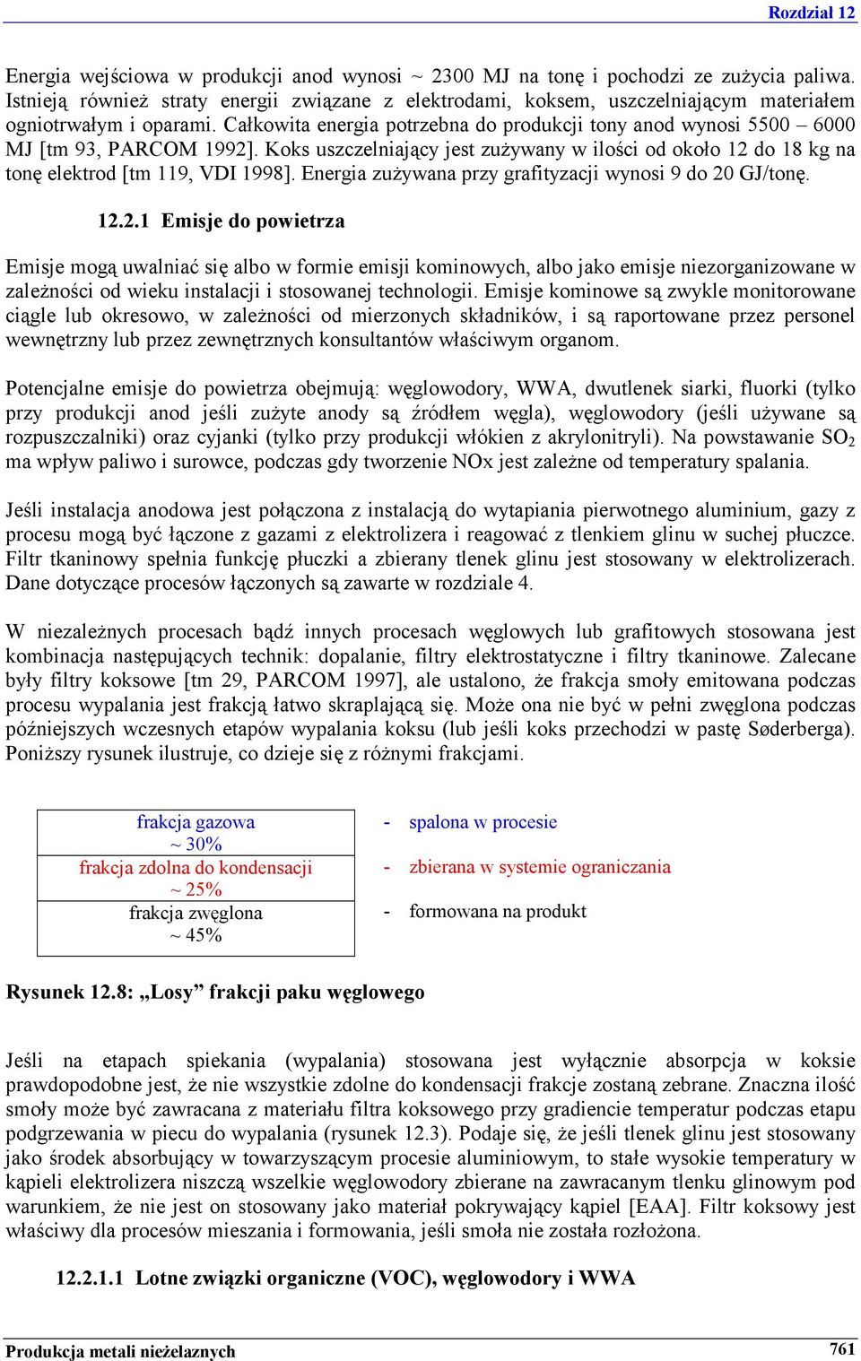 Całkowita energia potrzebna do produkcji tony anod wynosi 5500 6000 MJ [tm 93, PARCOM 1992]. Koks uszczelniający jest zużywany w ilości od około 12 do 18 kg na tonę elektrod [tm 119, VDI 1998].