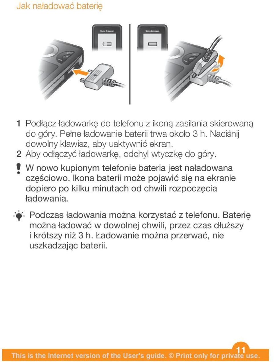 Ikona baterii może pojawić się na ekranie dopiero po kilku minutach od chwili rozpoczęcia ładowania. Podczas ładowania można korzystać z telefonu.