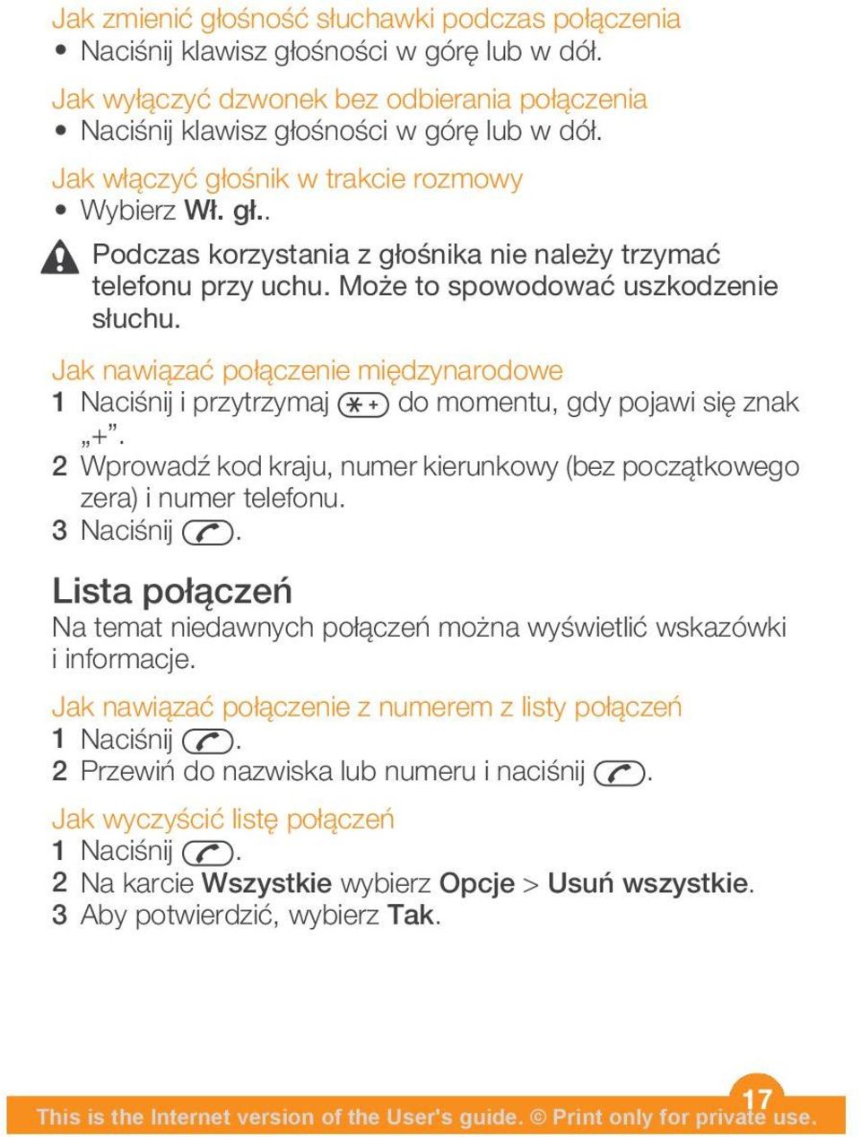 Jak nawiązać połączenie międzynarodowe 1 Naciśnij i przytrzymaj do momentu, gdy pojawi się znak +. 2 Wprowadź kod kraju, numer kierunkowy (bez początkowego zera) i numer telefonu. 3 Naciśnij.