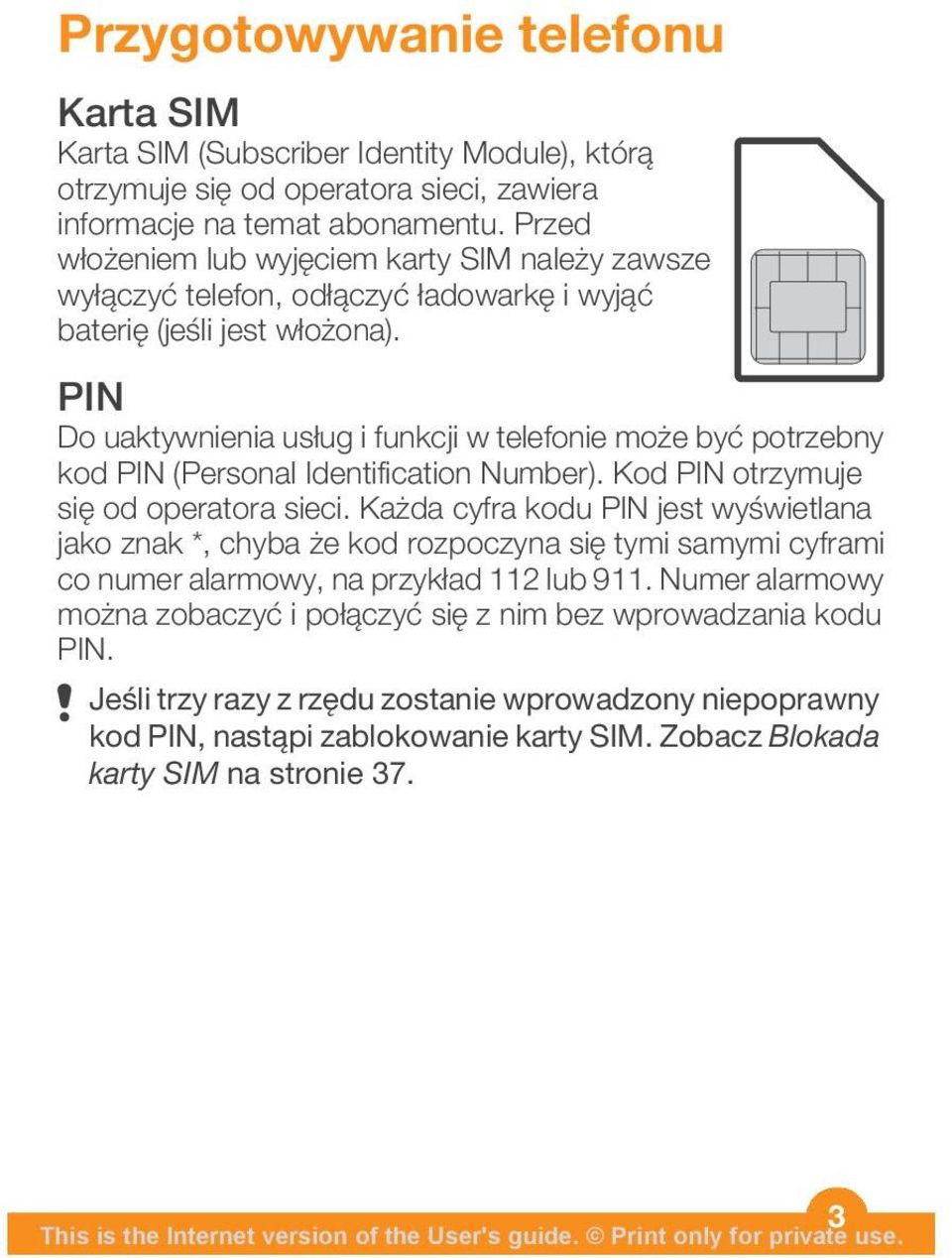 PIN Do uaktywnienia usług i funkcji w telefonie może być potrzebny kod PIN (Personal Identification Number). Kod PIN otrzymuje się od operatora sieci.