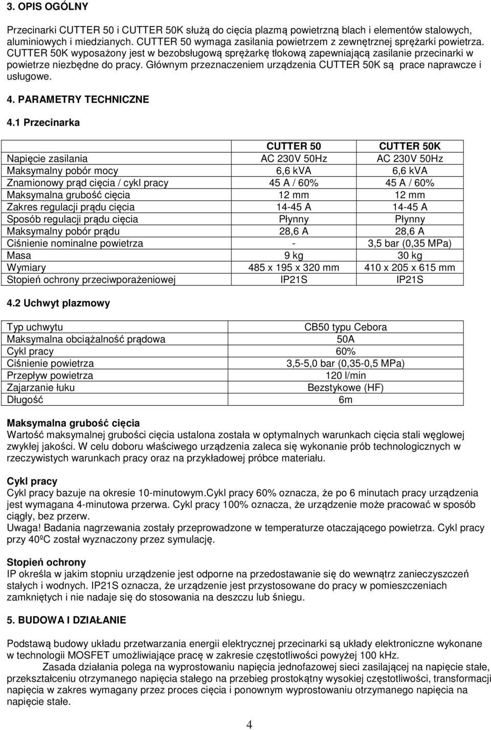 Głównym przeznaczeniem urządzenia CUTTER 50K są prace naprawcze i usługowe. 4. PARAMETRY TECHNICZNE 4.