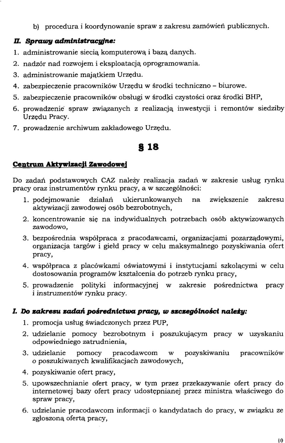 prowadzenie spraw związanych z realizacją inwestycji i remontów siedziby Urzędu Pracy. 7. prowadzenie archiwum zakładowego Urzędu.