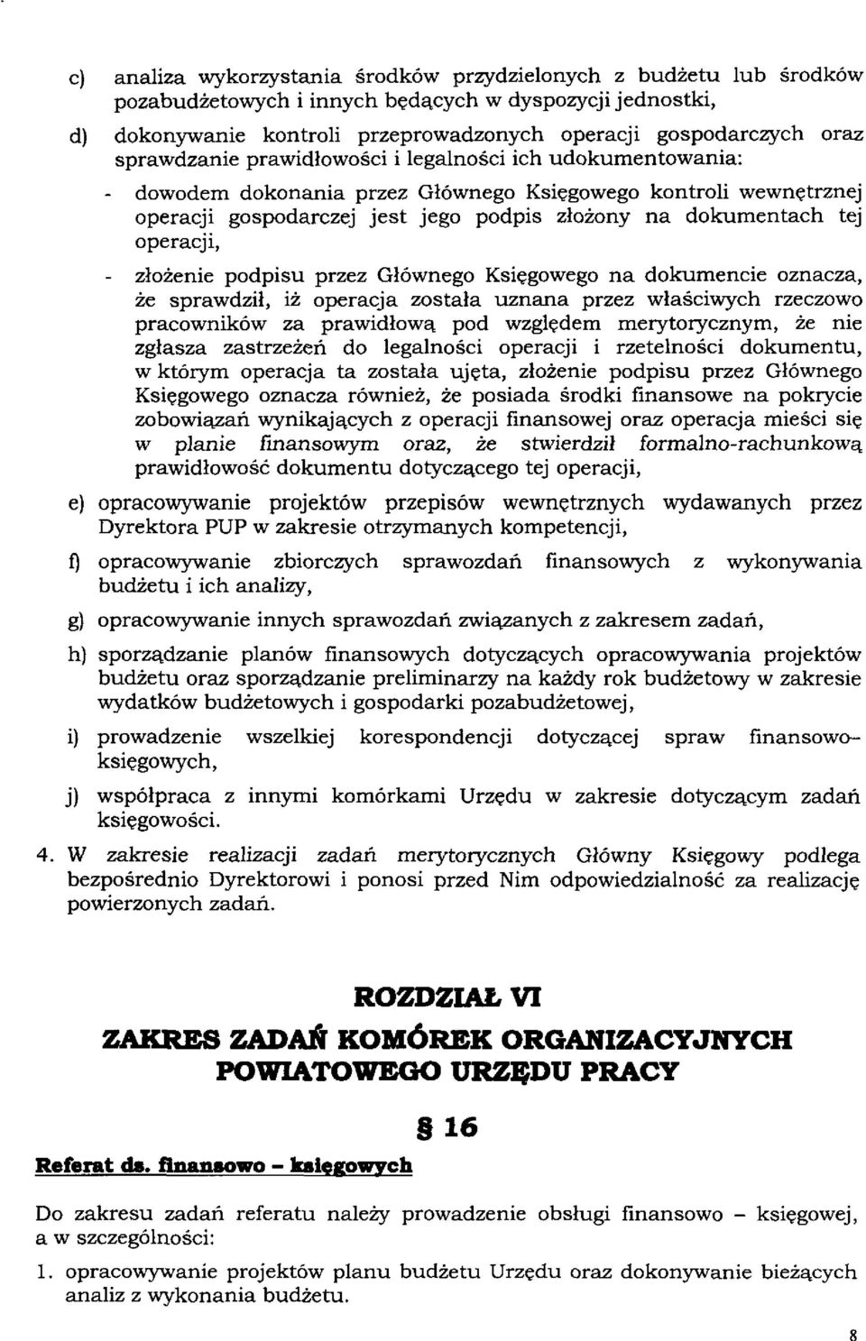 operacji, - złożenie podpisu przez Głównego Księgowego na dokumencie oznacza, że sprawdził, iż operacja została uznana przez właściwych rzeczowo pracowników za prawidłową pod względem merytorycznym,