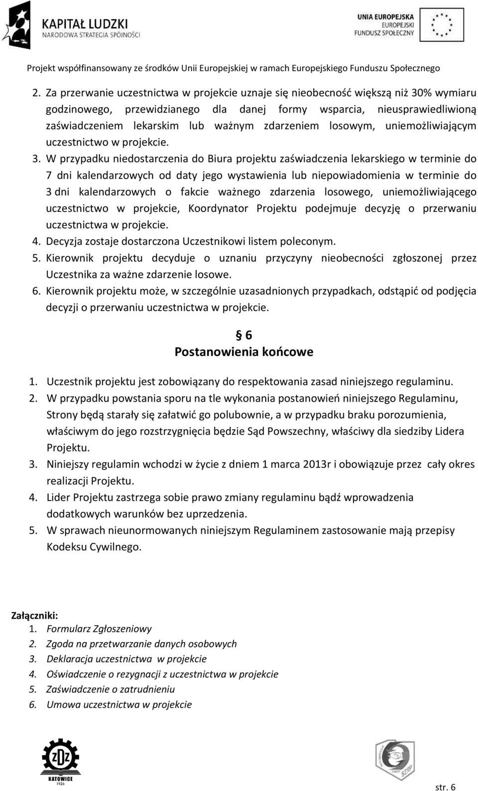 W przypadku niedostarczenia do Biura projektu zaświadczenia lekarskiego w terminie do 7 dni kalendarzowych od daty jego wystawienia lub niepowiadomienia w terminie do 3 dni kalendarzowych o fakcie